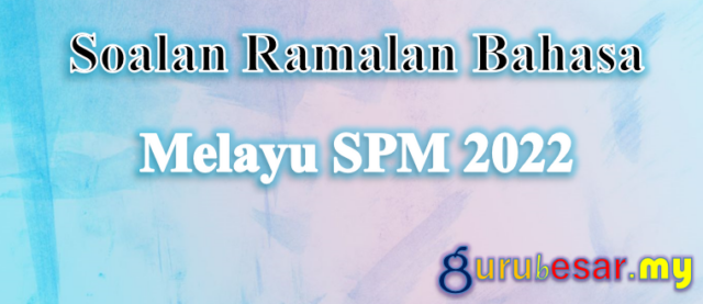 Soalan Ramalan Bahasa Melayu SPM 2022