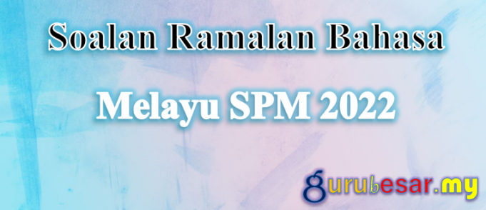 Soalan Ramalan Bahasa Melayu SPM 2022  GuruBesar.my