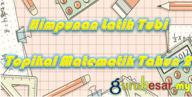 Himpunan Latih Tubi Topikal Matematik Tahun 2