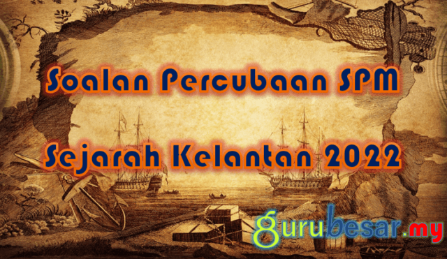 Soalan Percubaan SPM Sejarah Kelantan 2022