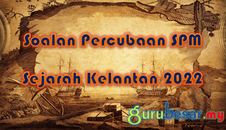 Soalan Percubaan SPM Sejarah Kelantan 2022  GuruBesar.my