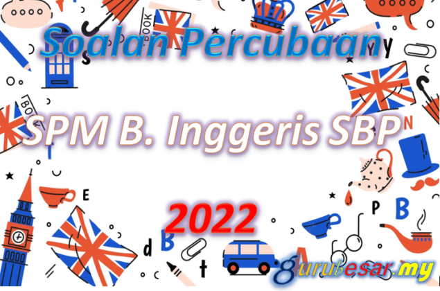 Soalan Percubaan SPM B. Inggeris SBP 2022  GuruBesar.my