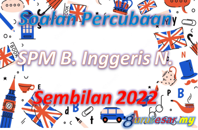 Soalan Percubaan SPM B. Inggeris N. Sembilan 2022