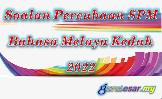 Soalan Percubaan SPM Bahasa Melayu Kedah 2022