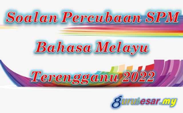 Soalan Percubaan SPM Bahasa Melayu Terengganu 2022