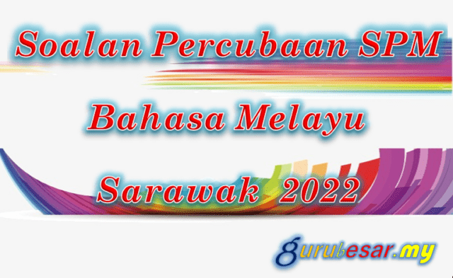 Soalan Percubaan SPM Bahasa Melayu Sarawak 2022