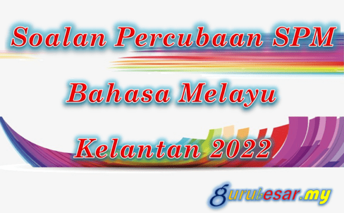 Soalan Percubaan SPM Bahasa Melayu Kelantan 2022  GuruBesar.my