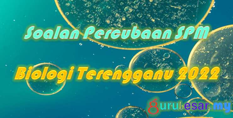 Soalan Percubaan SPM Biologi Terengganu 2022  GuruBesar.my