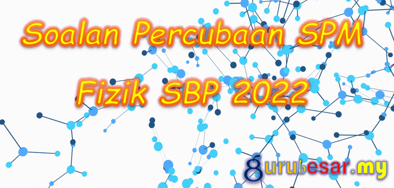 Soalan Percubaan SPM Fizik SBP 2022  GuruBesar.my