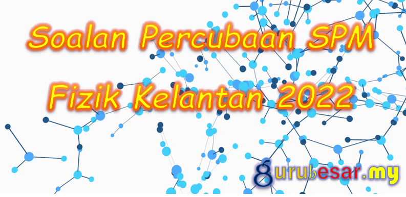 Soalan Percubaan SPM Fizik Kelantan 2022  GuruBesar.my