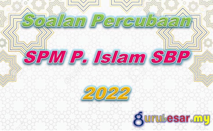 Soalan Percubaan SPM P. Islam SBP 2022  GuruBesar.my