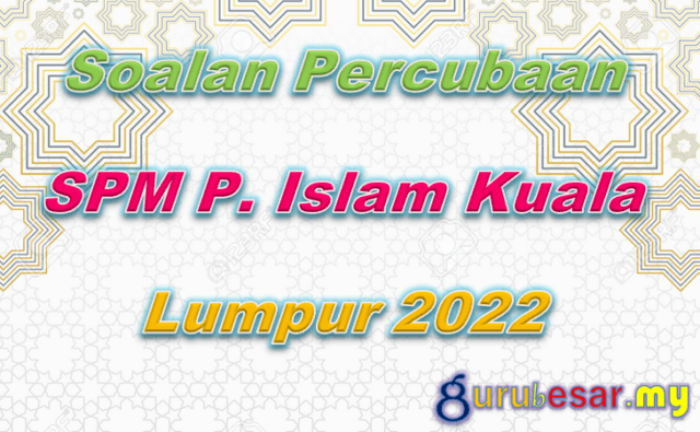 Soalan Percubaan SPM P. Islam Kuala Lumpur 2022