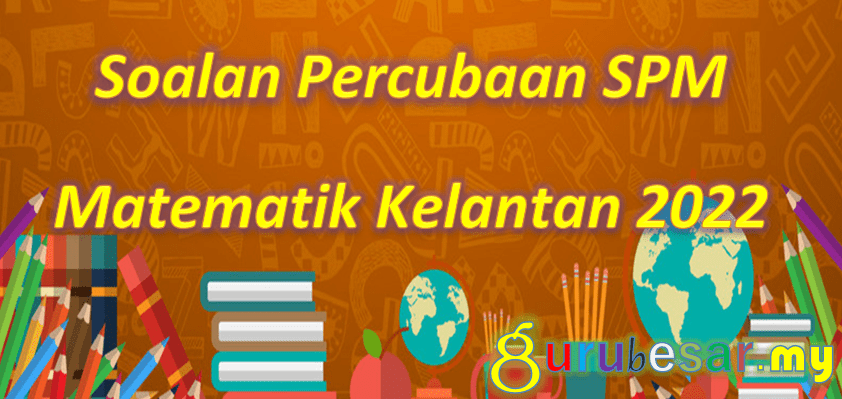 Soalan Percubaan SPM Matematik Kelantan 2022  GuruBesar.my