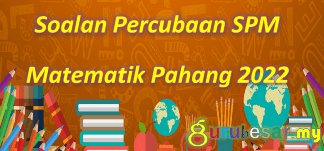 Soalan Percubaan SPM Matematik Pahang 2022