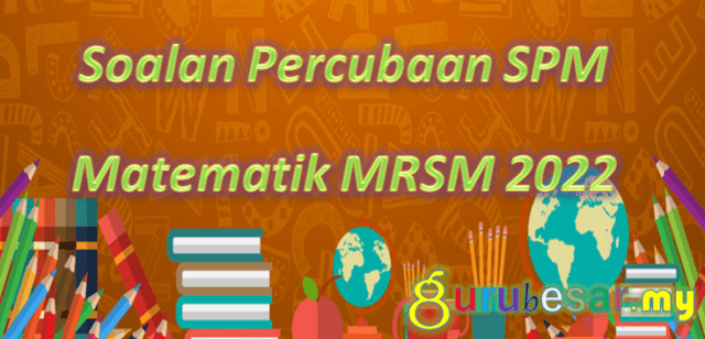 Soalan Percubaan SPM Matematik MRSM 2022