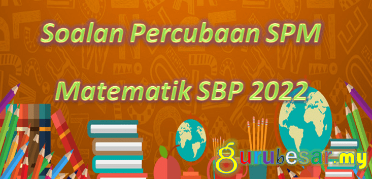 Soalan Percubaan SPM Matematik SBP 2022  GuruBesar.my