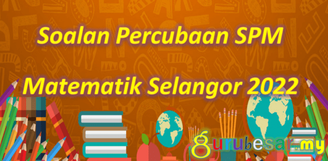 Soalan Percubaan SPM Matematik Selangor 2022