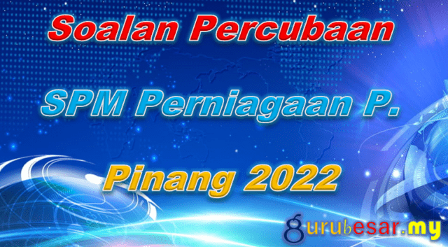 Soalan Percubaan SPM Perniagaan P. Pinang 2022
