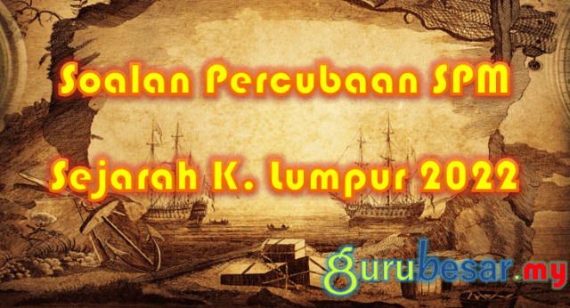 Soalan Percubaan SPM Sejarah K. Lumpur 2022