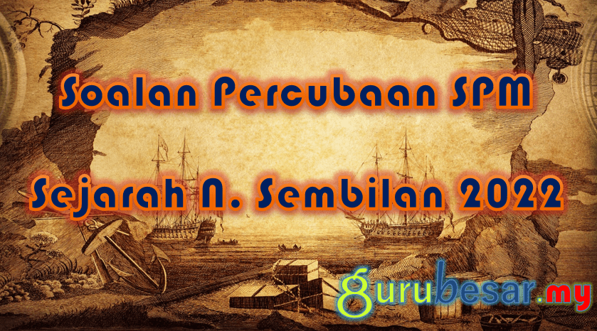 Soalan Percubaan SPM Sejarah N. Sembilan 2022  GuruBesar.my