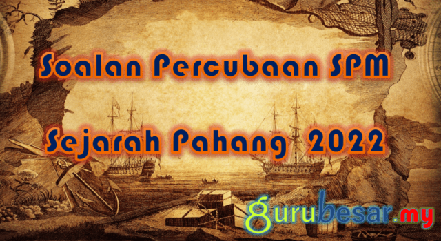 Soalan Percubaan SPM Sejarah Pahang 2022