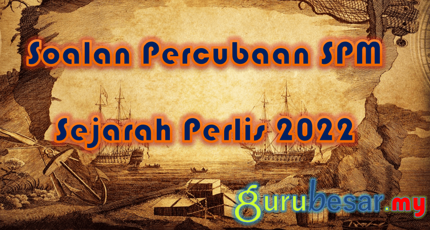 Soalan Percubaan SPM Sejarah Perlis 2022  GuruBesar.my