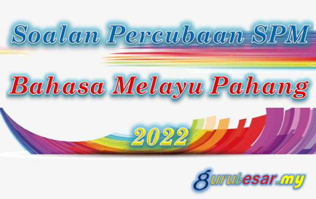 Soalan Percubaan SPM Bahasa Melayu Pahang 2022