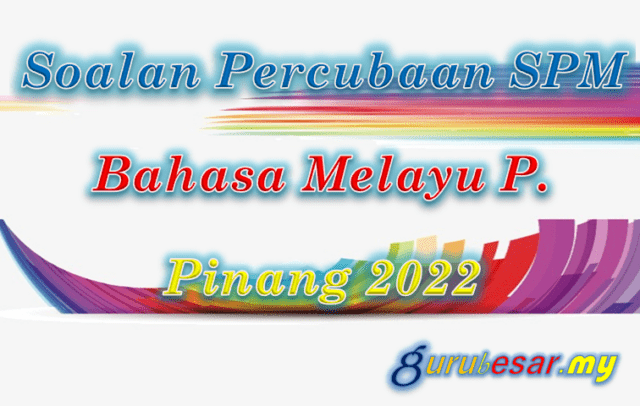 Soalan Percubaan SPM Bahasa Melayu P. Pinang 2022