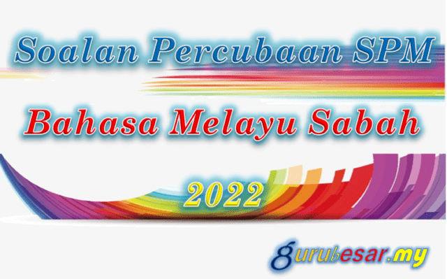 Soalan Percubaan SPM Bahasa Melayu Sabah 2022