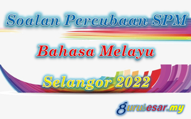 Soalan Percubaan SPM Bahasa Melayu Selangor 2022