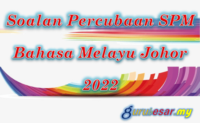 Soalan Percubaan SPM Bahasa Melayu Johor 2022  GuruBesar.my