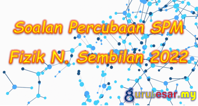 Soalan Percubaan SPM Fizik N. Sembilan 2022