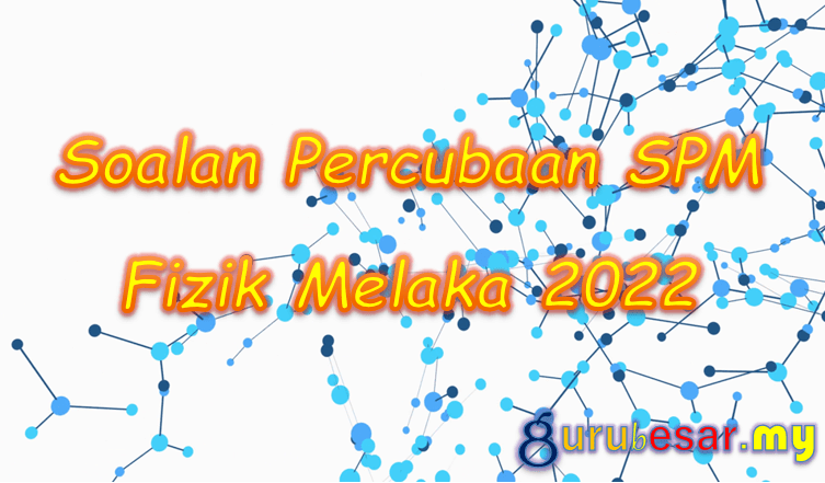 Soalan Percubaan SPM Fizik Melaka 2022  GuruBesar.my