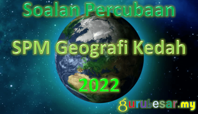 Soalan Percubaan SPM Geografi Kedah 2022