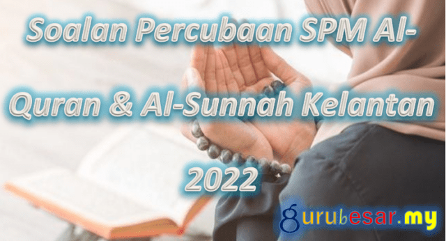 Soalan Percubaan SPM Al-Quran & Al-Sunnah Kelantan 2022