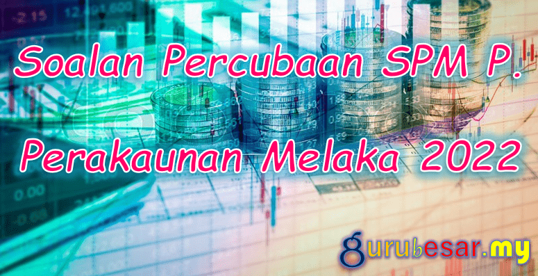 Soalan Percubaan SPM P. Perakaunan Melaka 2022  GuruBesar.my