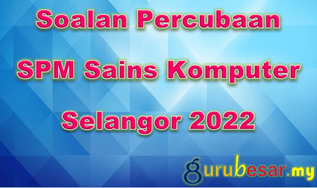 Soalan Percubaan SPM Sains Komputer Selangor 2022