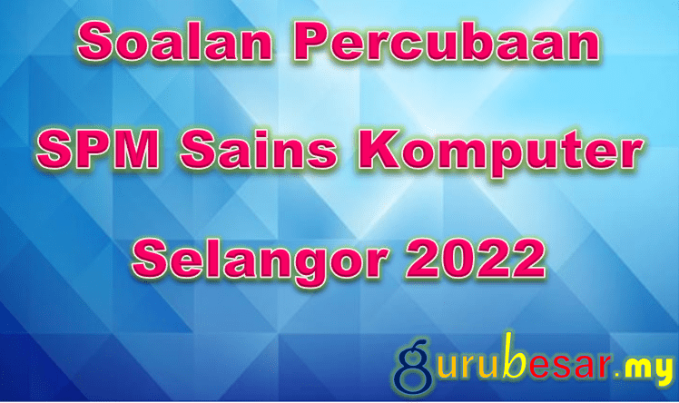 Soalan Percubaan SPM Sains Komputer Selangor 2022  GuruBesar.my