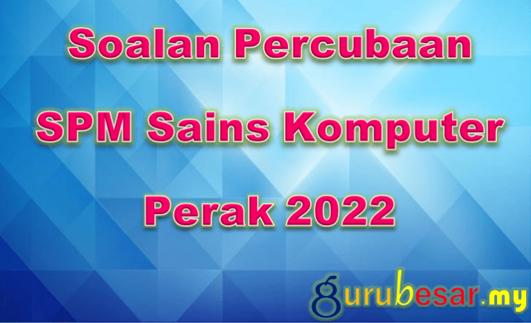 Soalan Percubaan SPM Sains Komputer Perak 2022  GuruBesar.my