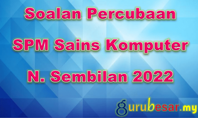 Soalan Percubaan SPM Sains Komputer N. Sembilan 2022