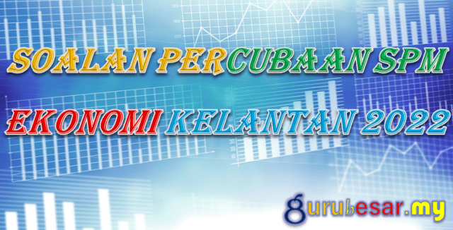 Soalan Percubaan SPM Ekonomi Kelantan 2022