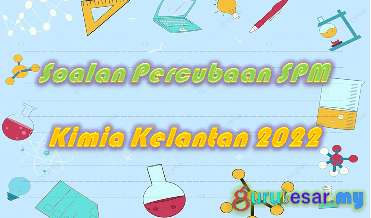 Soalan Percubaan SPM Kimia Kelantan 2022  GuruBesar.my