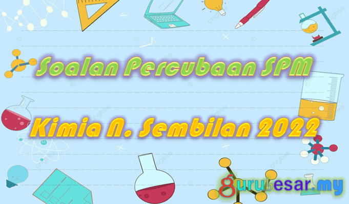 Soalan Percubaan SPM Kimia N. Sembilan 2022  GuruBesar.my