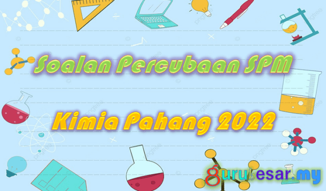 Soalan Percubaan SPM Kimia Pahang 2022