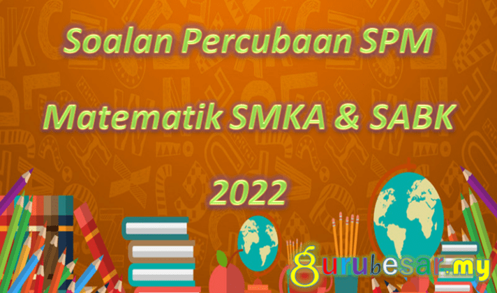 Soalan Percubaan SPM Matematik SMKA & SABK 2022  GuruBesar.my