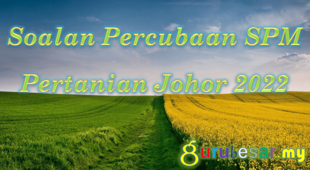 Soalan Percubaan SPM Pertanian Johor 2022