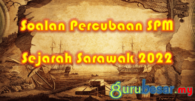 Soalan Percubaan SPM Sejarah Sarawak 2022