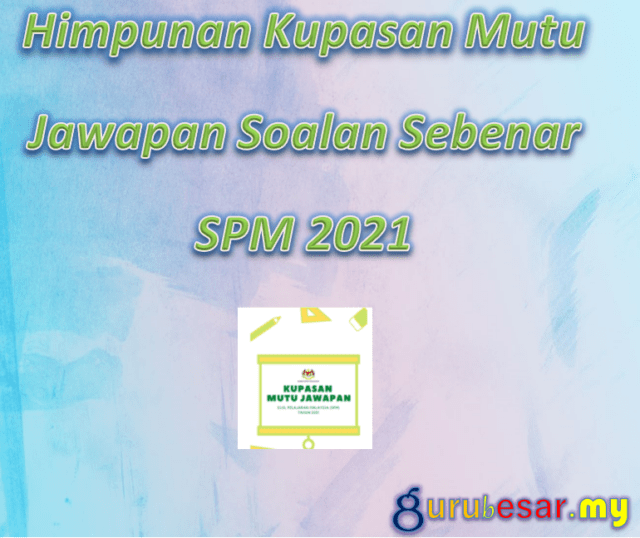 Himpunan Kupasan Mutu Jawapan Soalan Sebenar SPM 2021