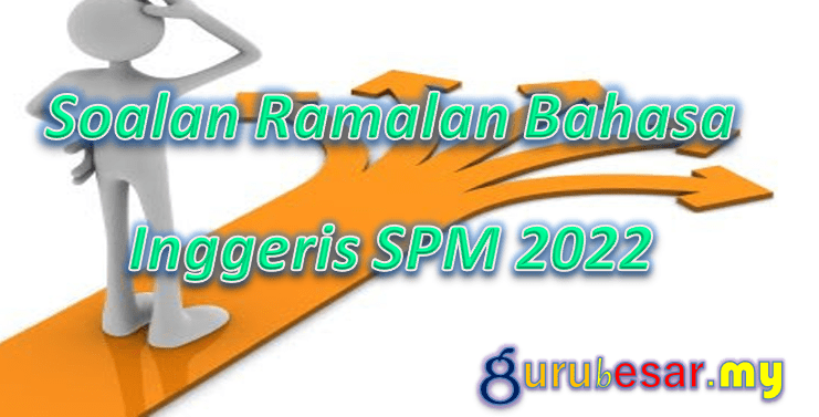 Soalan Ramalan Bahasa Inggeris SPM 2022  GuruBesar.my