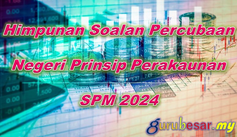 Himpunan Soalan Percubaan Negeri Prinsip Perakaunan SPM 2024